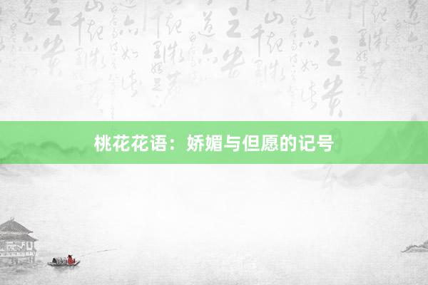 桃花花语：娇媚与但愿的记号